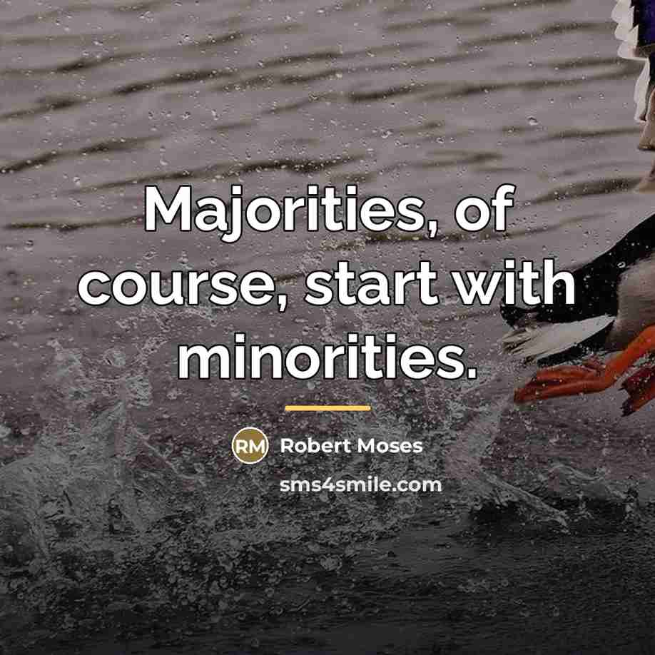 “Majorities, of course, start with minorities.…” quote by Robert Moses