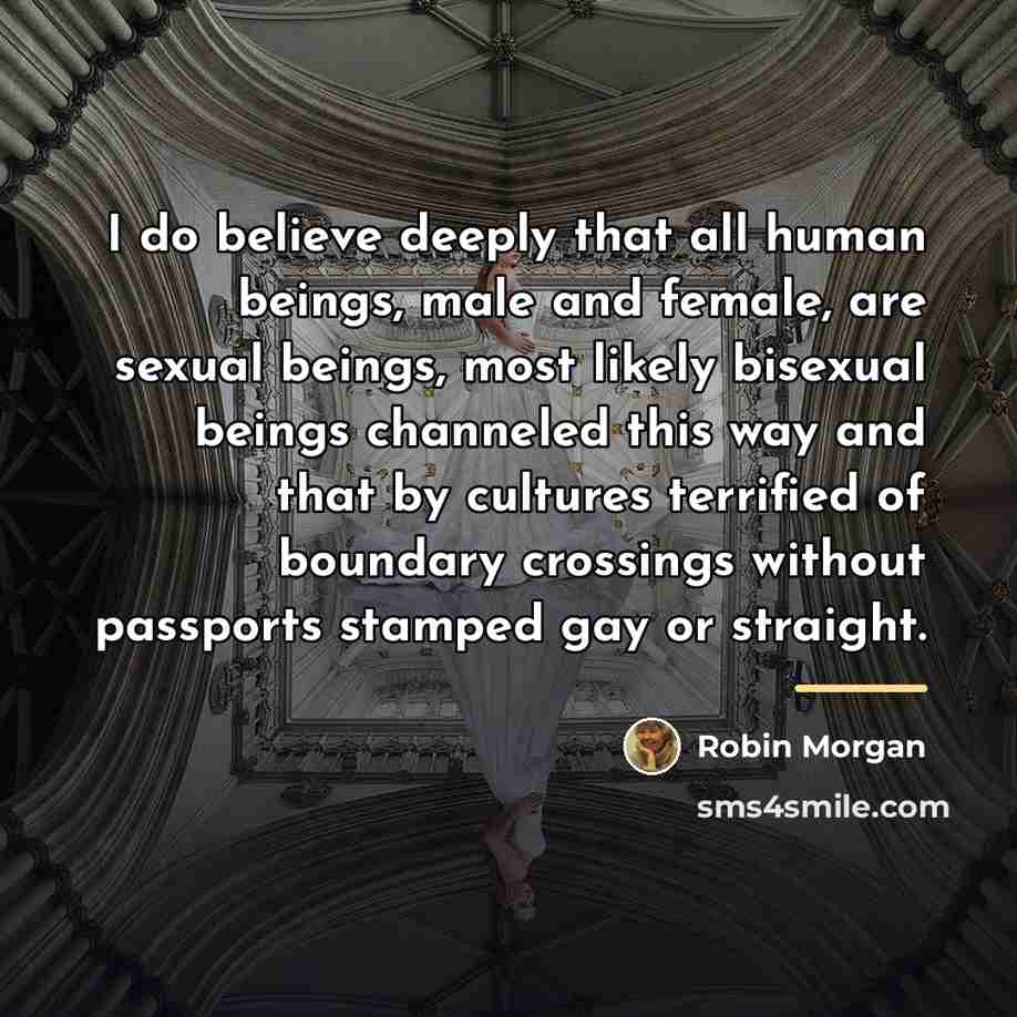 “I do believe deeply that all human beings, male and…” quote by Robin Morgan