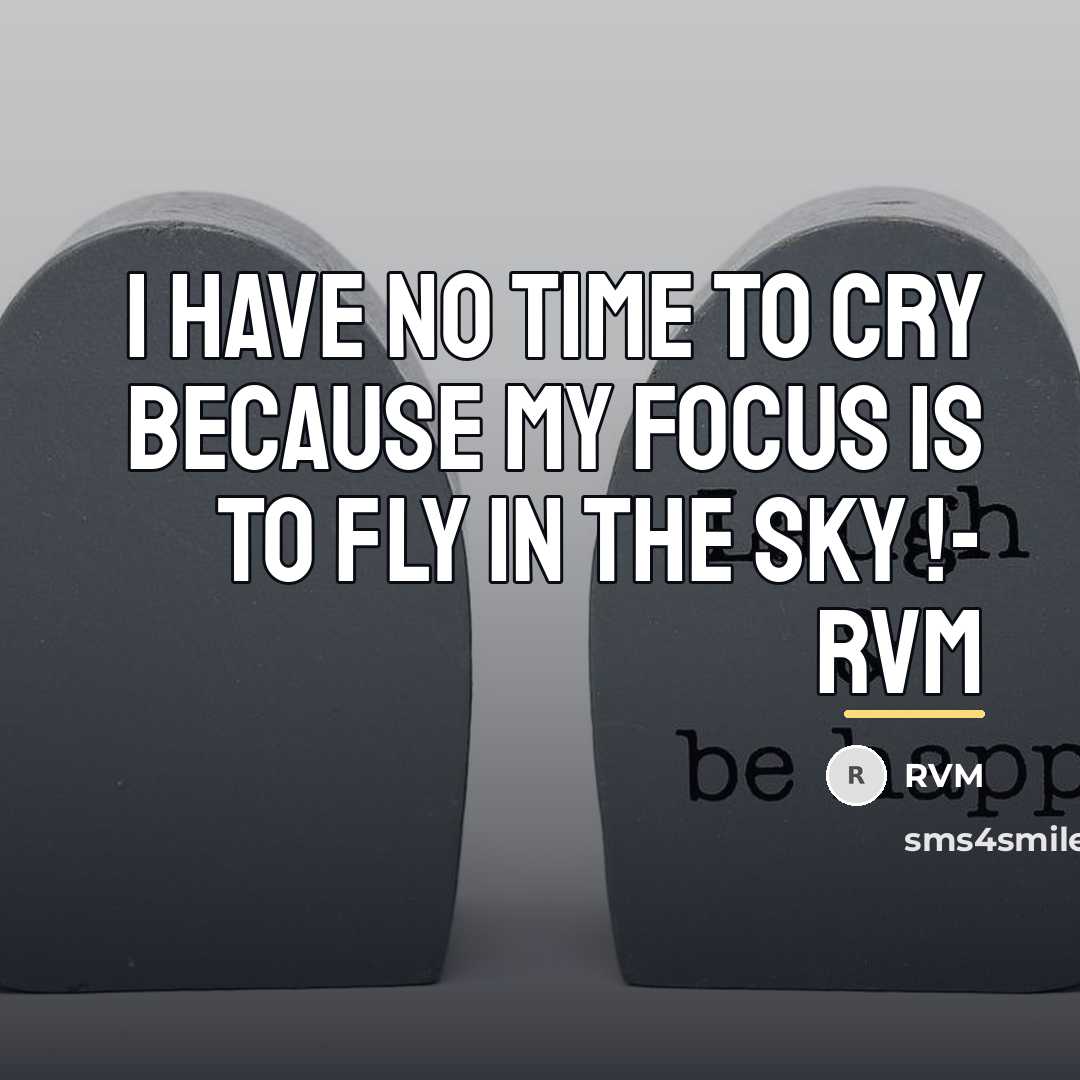 “I have no time to Cry because my Focus is…” quote by RVM
