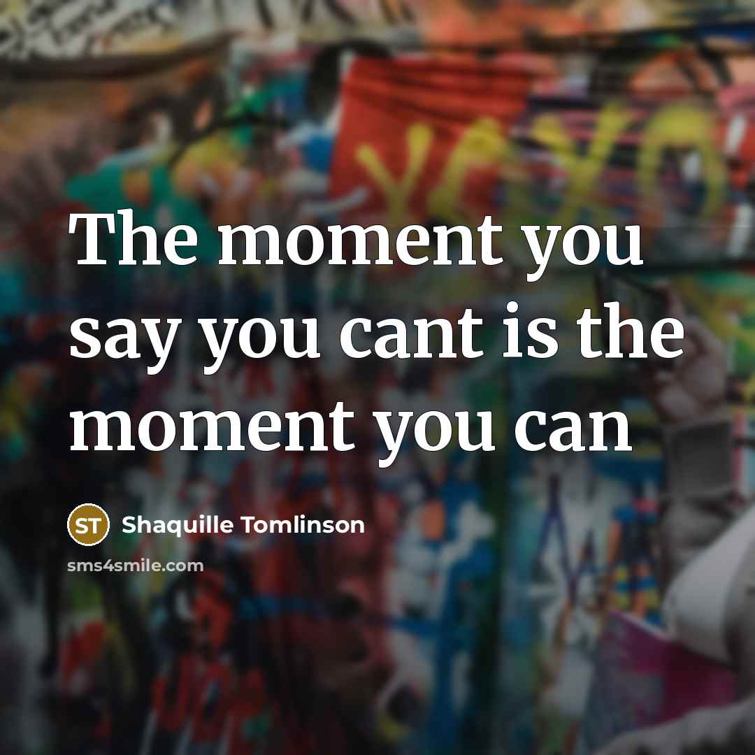 “The moment you say you cant is the moment you…” quote by Shaquille Tomlinson