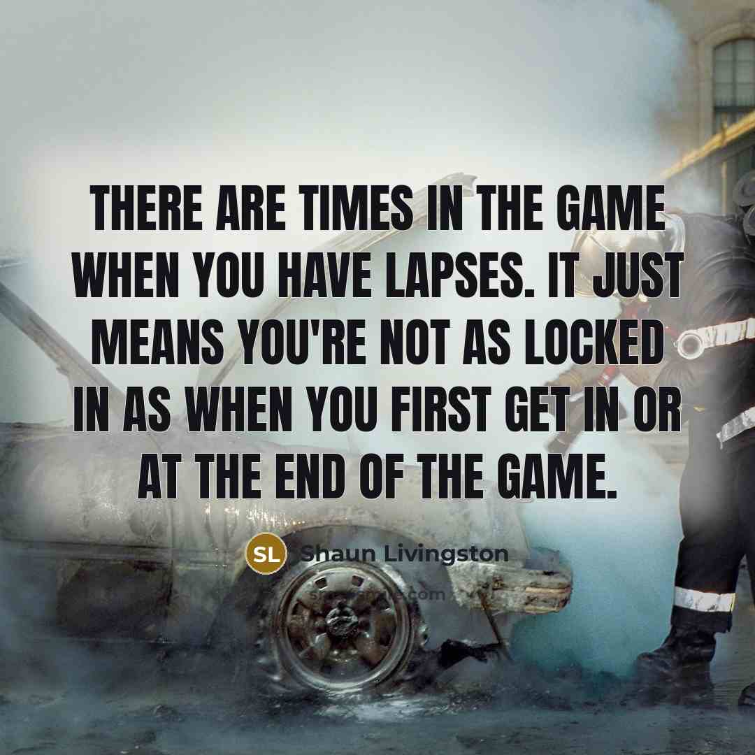 “There are times in the game when you have lapses.…” quote by Shaun Livingston