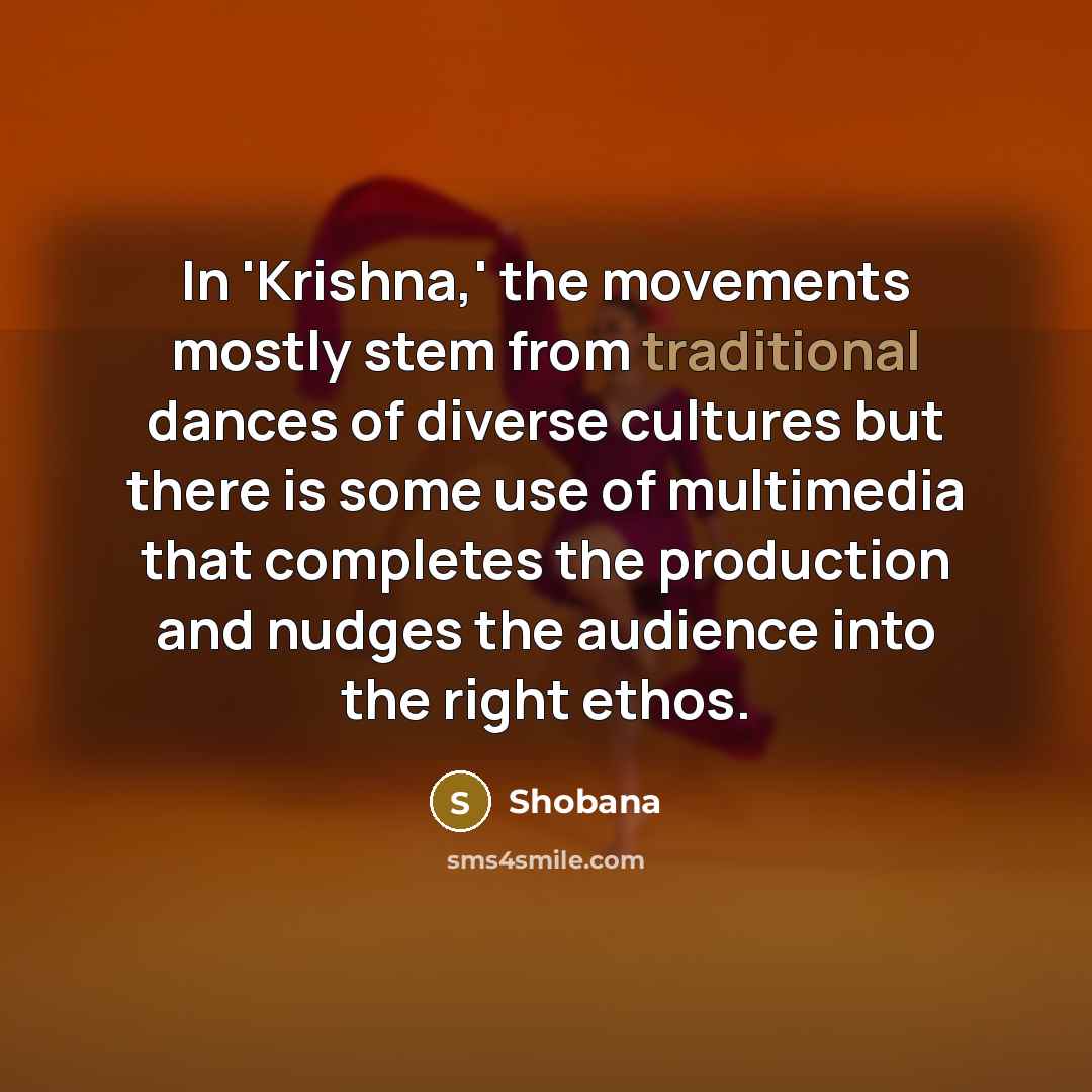 “In 'Krishna,' the movements mostly stem from traditional dances of…” quote by Shobana
