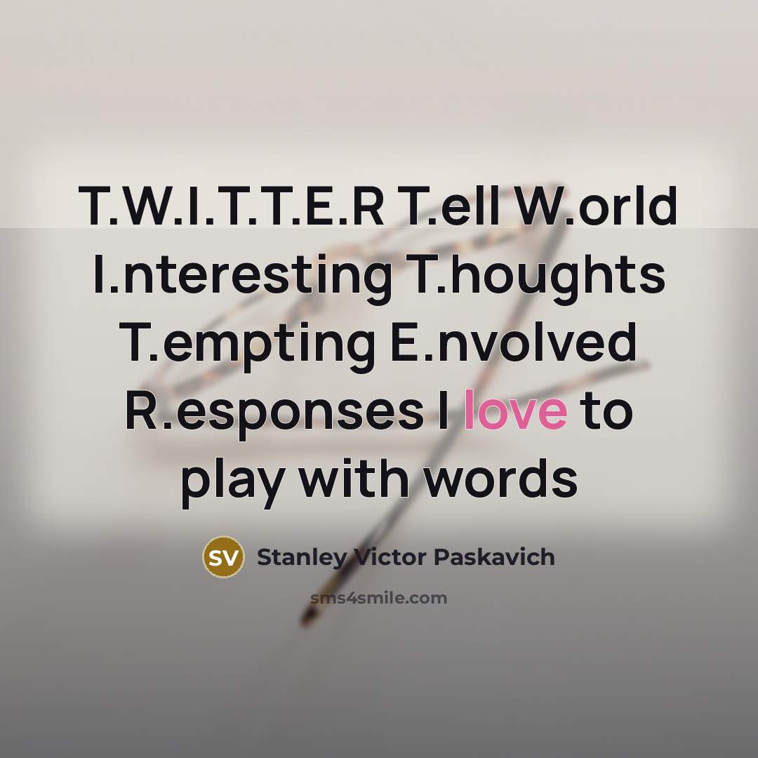 “T.W.I.T.T.E.R T.ell W.orld I.nteresting T.houghts T.empting E.nvolved R.esponses I love…” quote by Stanley Victor Paskavich
