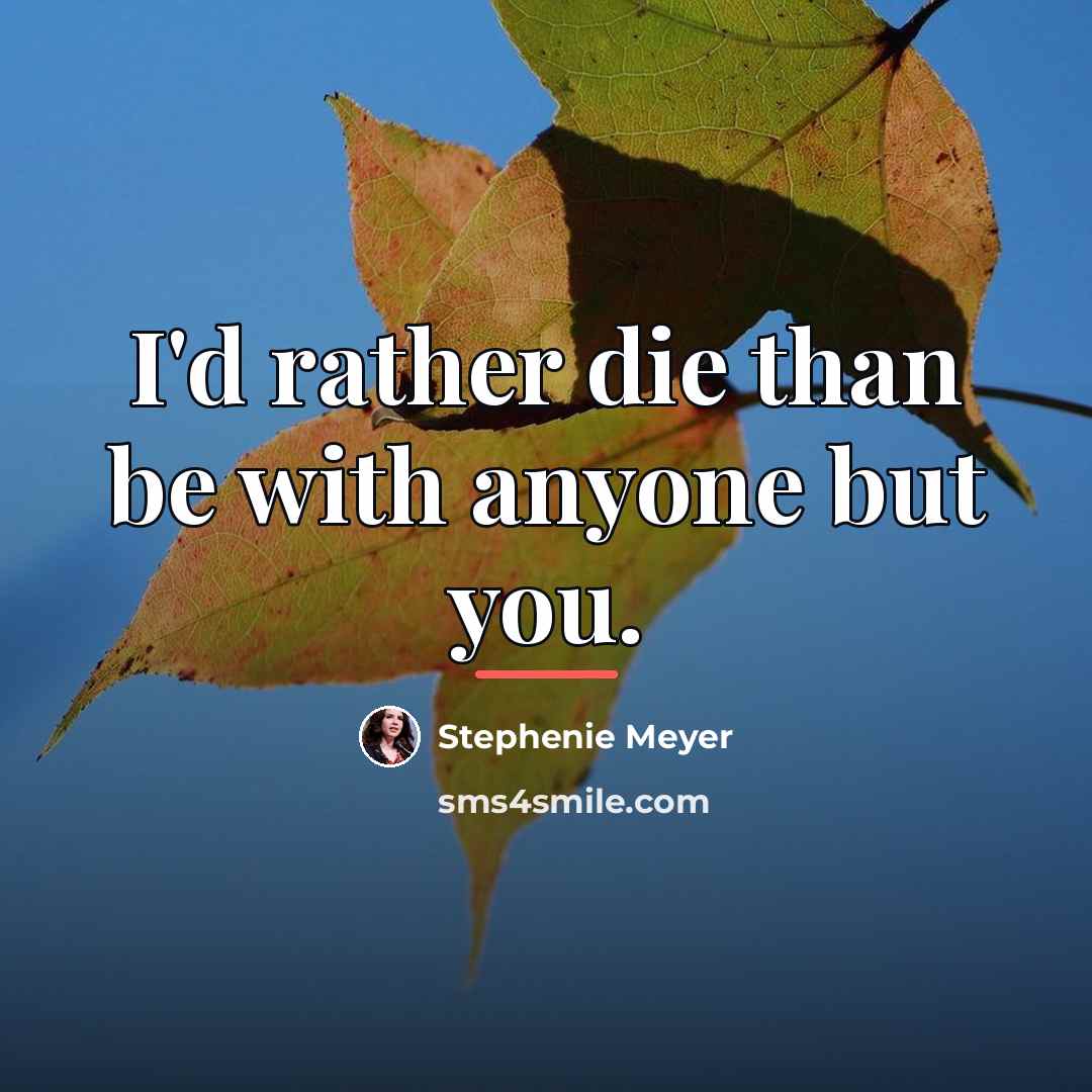 “I'd rather die than be with anyone but you.…” quote by Stephenie Meyer