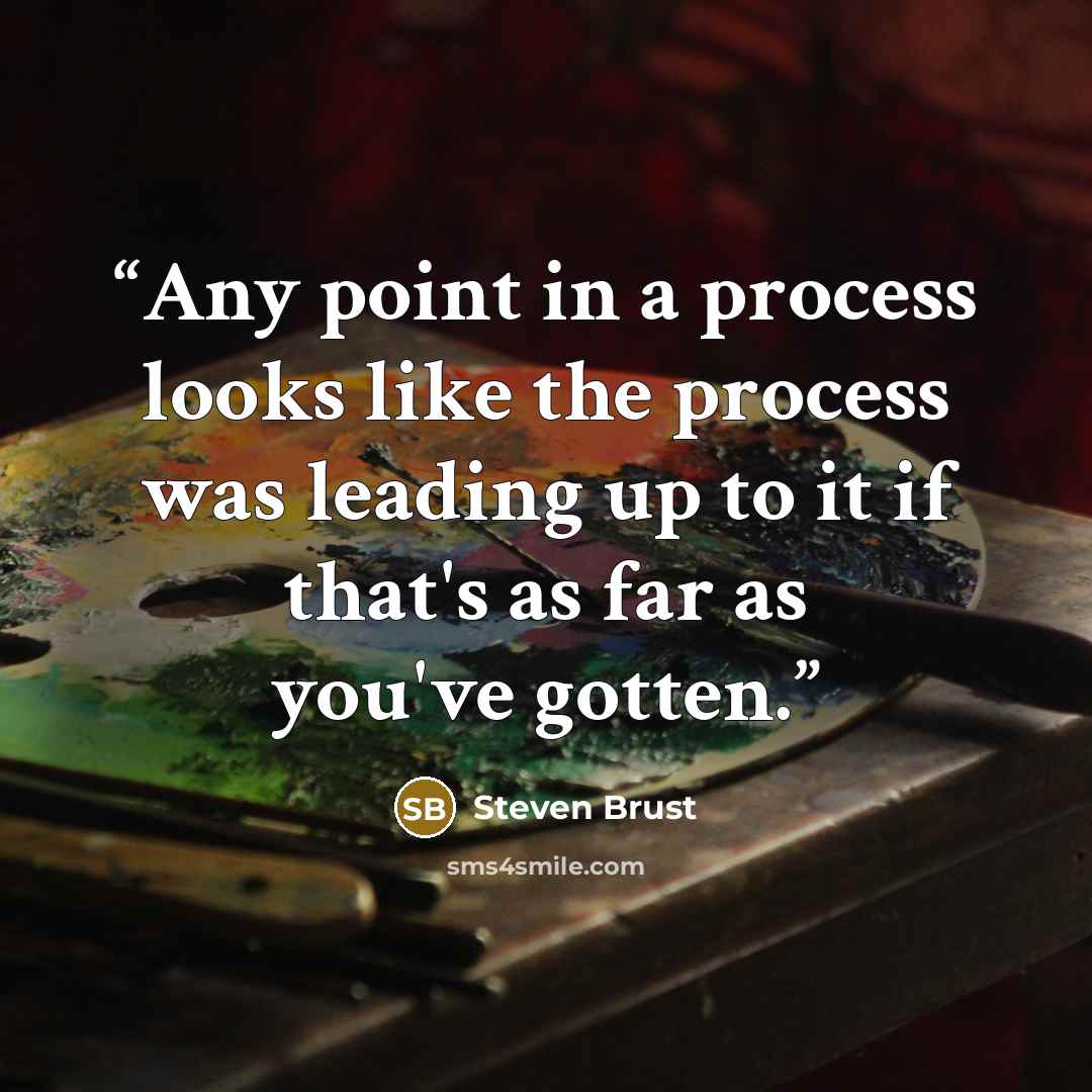 “Any point in a process looks like the process was leading up to it if that's as far as you've gotten.” quote by Steven Brust
