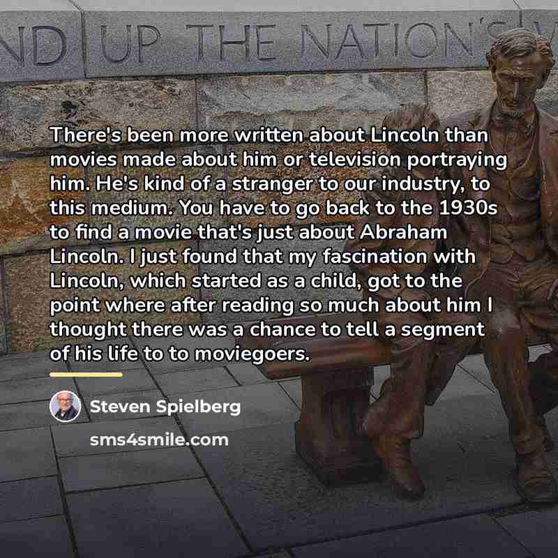 “There's been more written about Lincoln than movies made about…” quote by Steven Spielberg