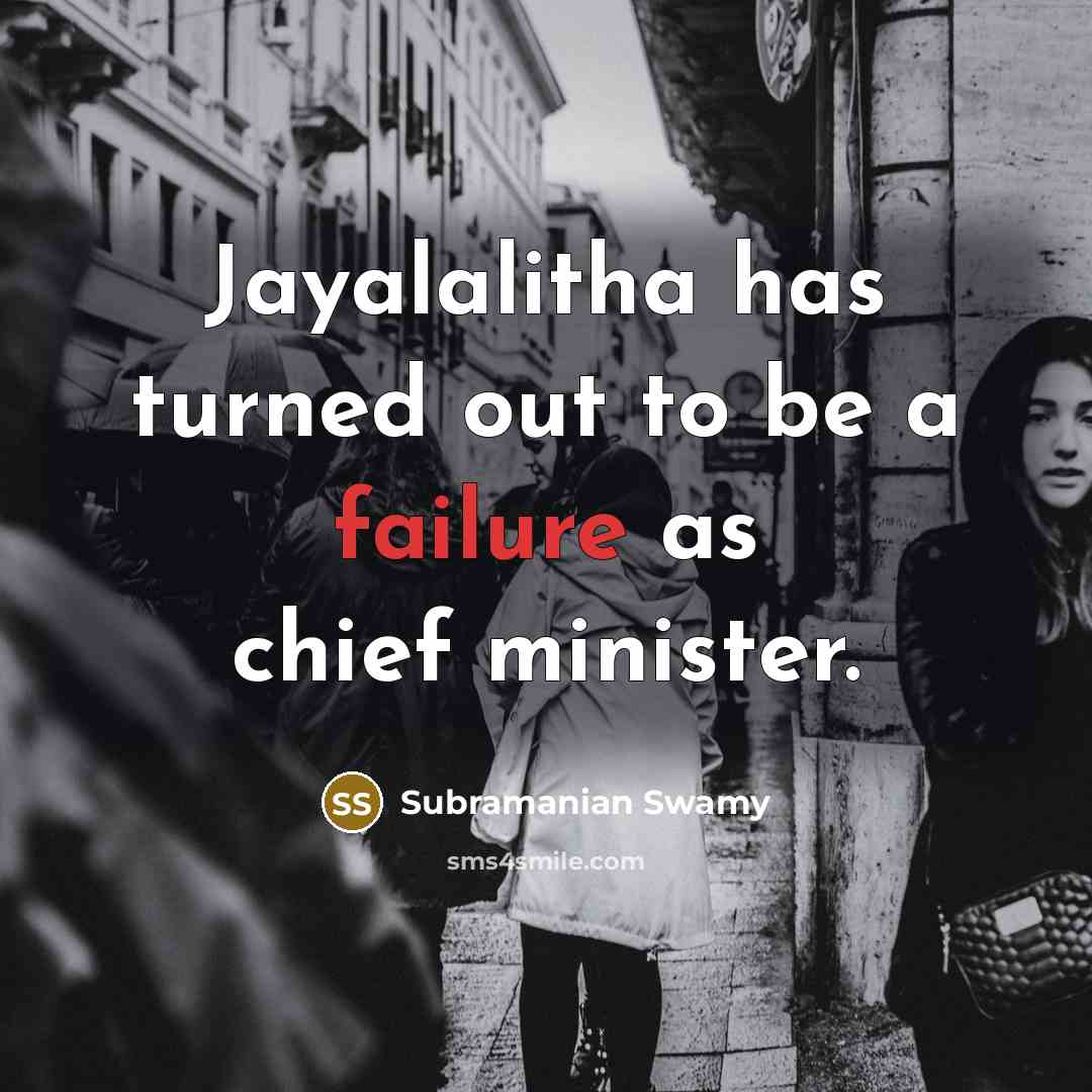 “Jayalalitha has turned out to be a failure as chief…” quote by Subramanian Swamy