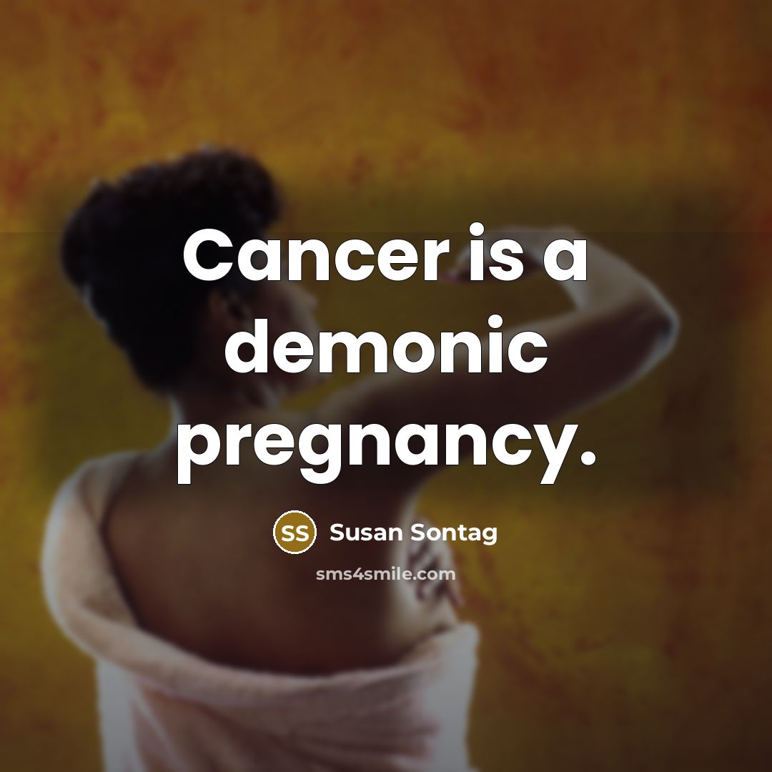 “Cancer is a demonic pregnancy.…” quote by Susan Sontag