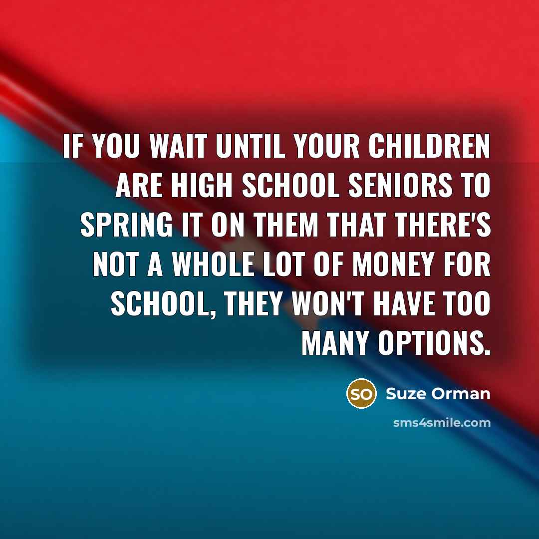 “If you wait until your children are high school seniors…” quote by Suze Orman