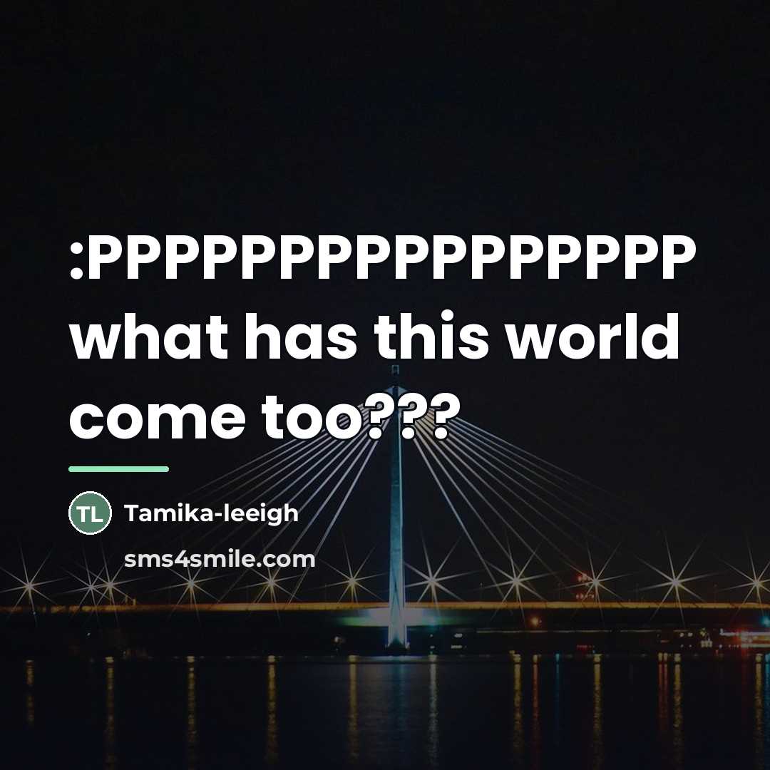 “:PPPPPPPPPPPPPPPP what has this world come too???…” quote by Tamika-leeigh