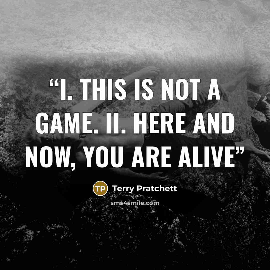 “I. This is not a game. II. Here and now, you are alive” quote by Terry Pratchett
