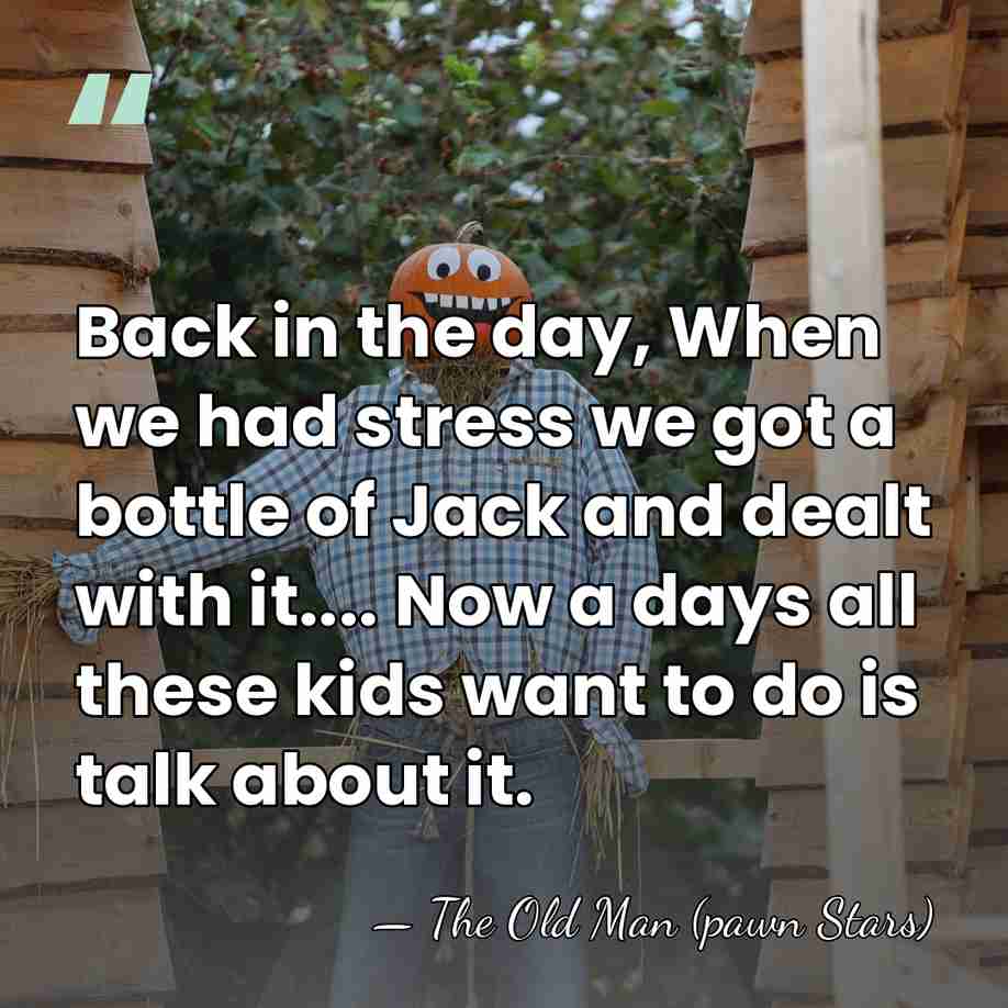 Back in the day, When we had stress we got a bottle&hellip; - The Old Man (pawn Stars)