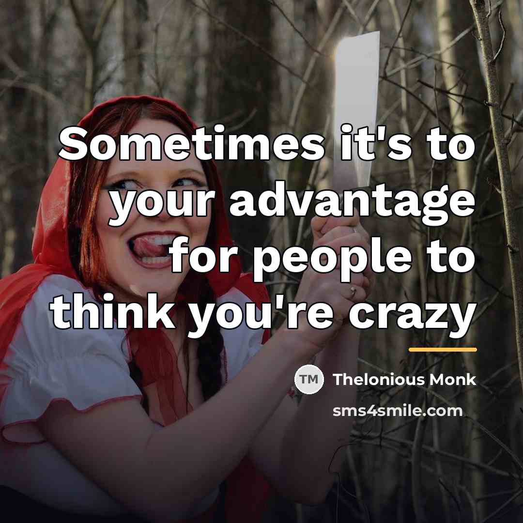 “Sometimes it's to your advantage for people to think you're…” quote by Thelonious Monk