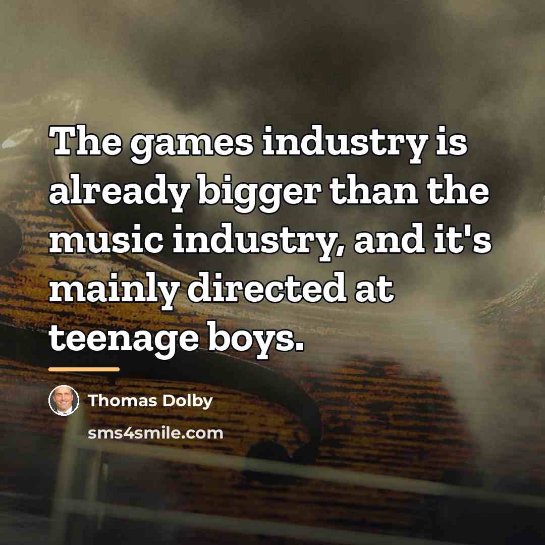 “The games industry is already bigger than the music industry,…” quote by Thomas Dolby