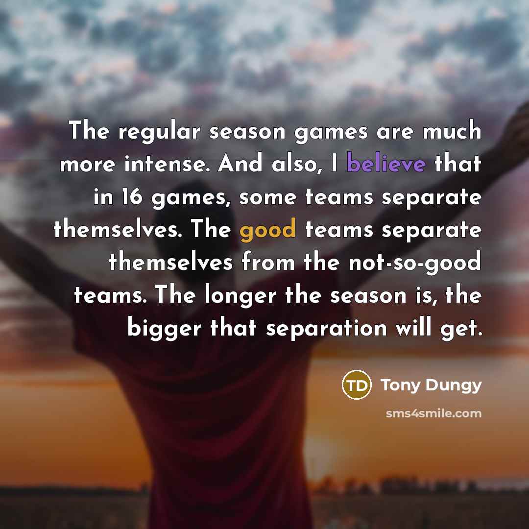 “The regular season games are much more intense. And also,…” quote by Tony Dungy