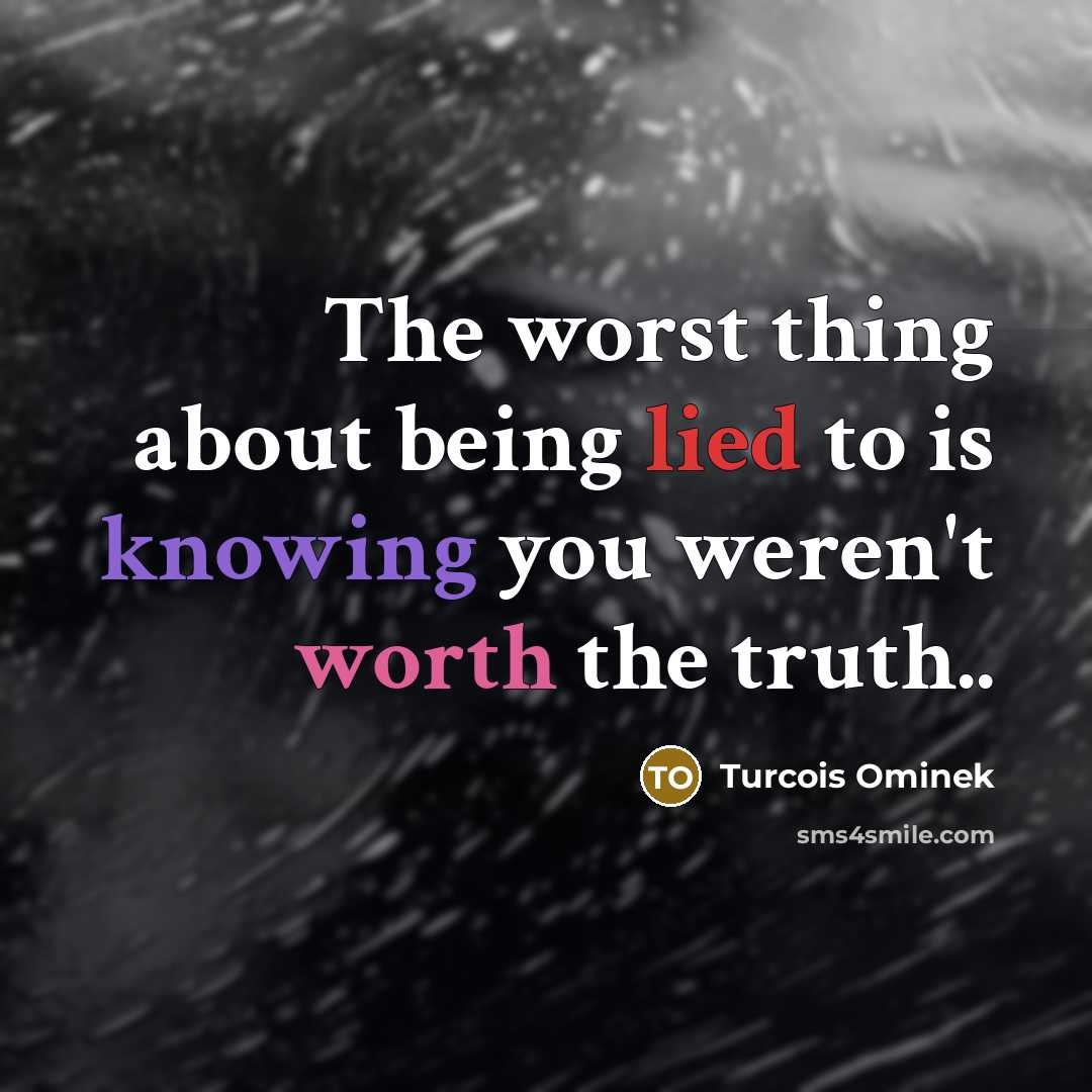 “The worst thing about being lied to is knowing you…” quote by Turcois Ominek