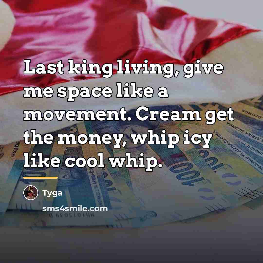“Last king living, give me space like a movement. Cream…” quote by Tyga