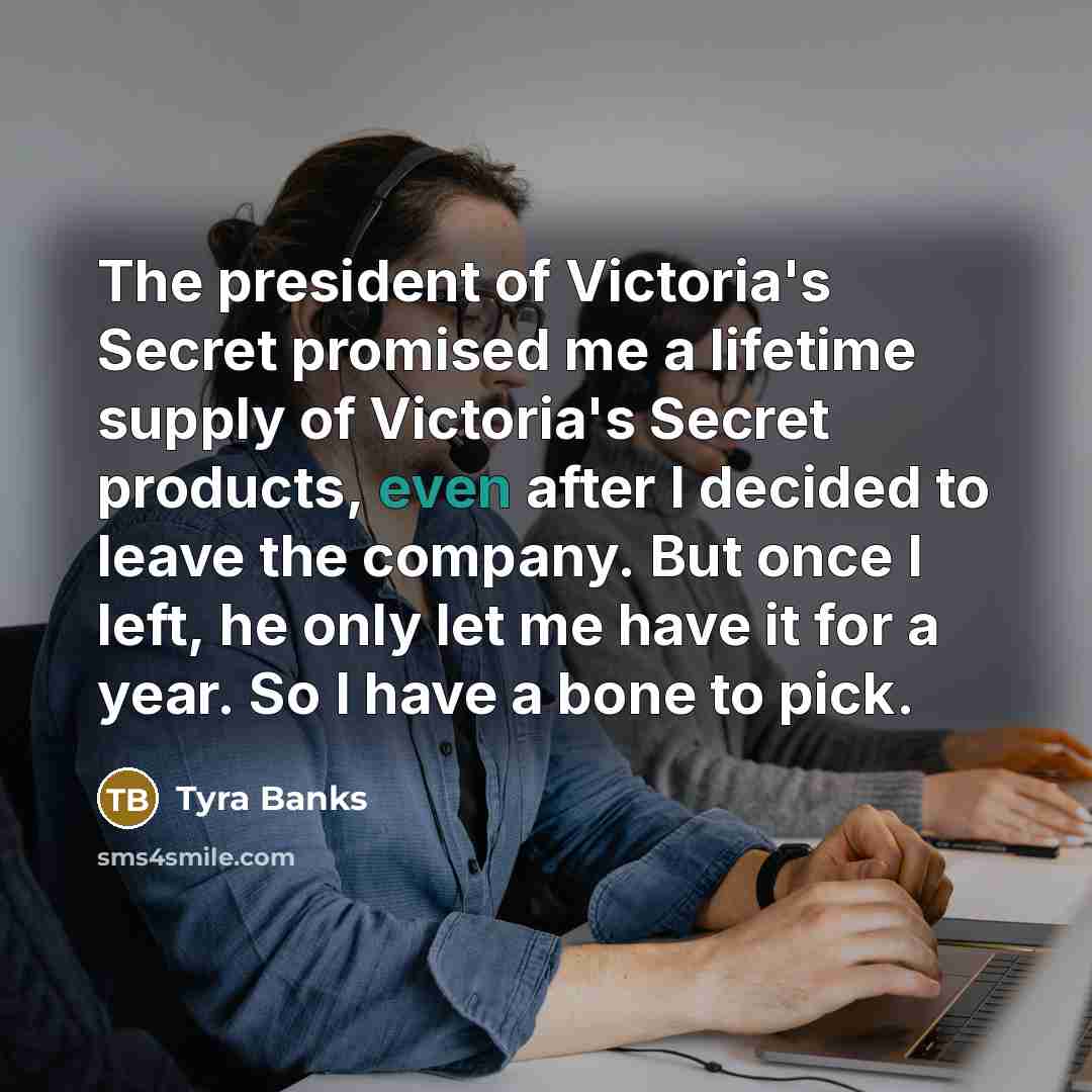 “The president of Victoria's Secret promised me a lifetime supply…” quote by Tyra Banks