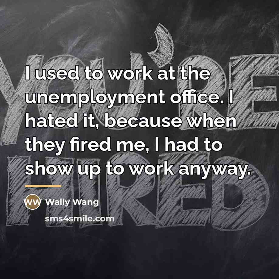 “I used to work at the unemployment office. I hated…” quote by Wally Wang