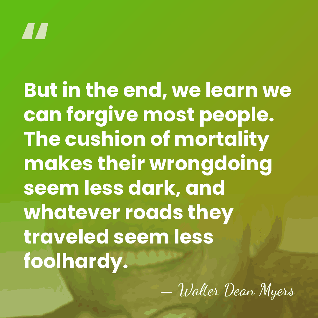 But in the end, we learn we can forgive most people. The&hellip; - Walter Dean Myers