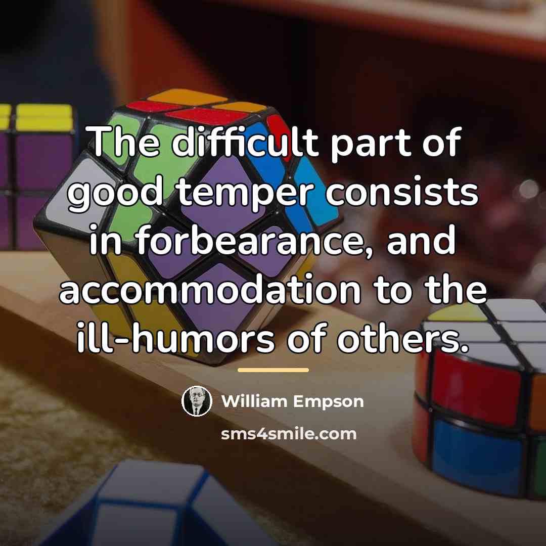 “The difficult part of good temper consists in forbearance, and…” quote by William Empson