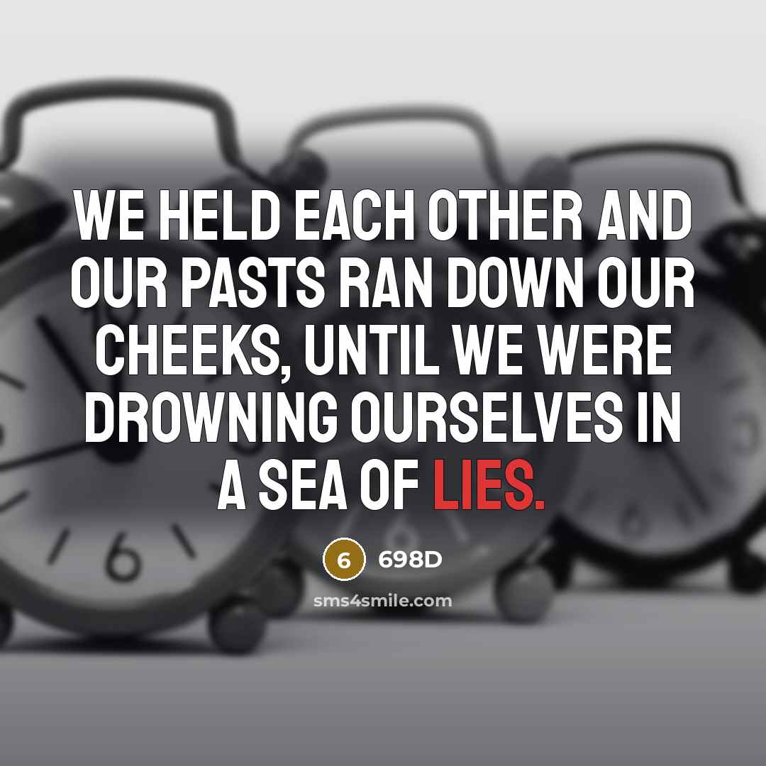 “We held each other and our pasts ran down our cheeks, until we were drowning ourselves in a sea of lies.” quote by 698D