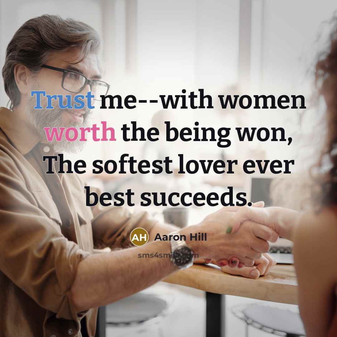 “Trust me--with women worth the being won, The softest lover…” quote by Aaron Hill