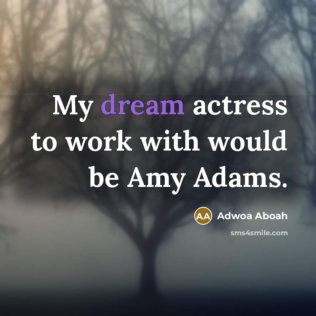 “My dream actress to work with would be Amy Adams.…” quote by Adwoa Aboah