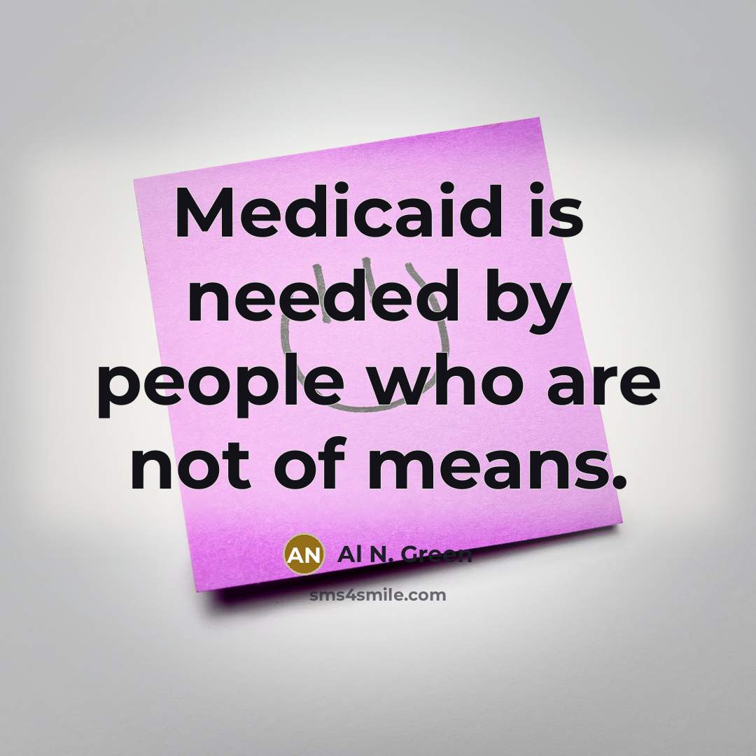 “Medicaid is needed by people who are not of means.…” quote by Al N. Green
