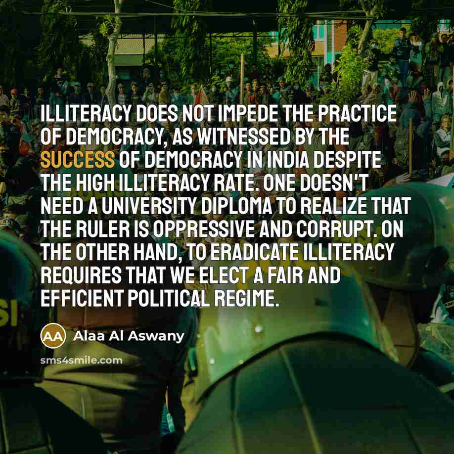 “Illiteracy does not impede the practice of democracy, as witnessed…” quote by Alaa Al Aswany