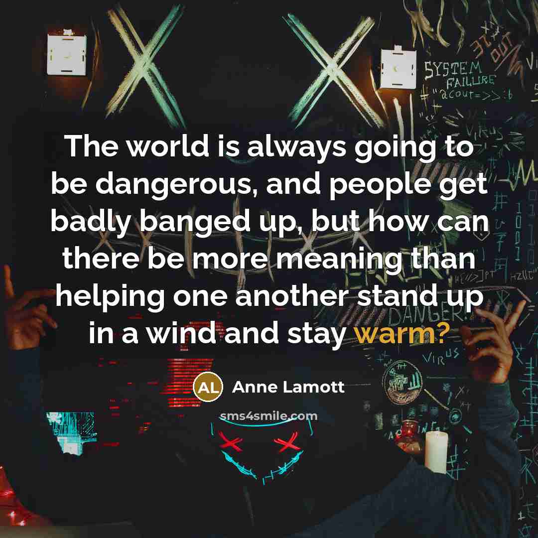 “The world is always going to be dangerous, and people…” quote by Anne Lamott
