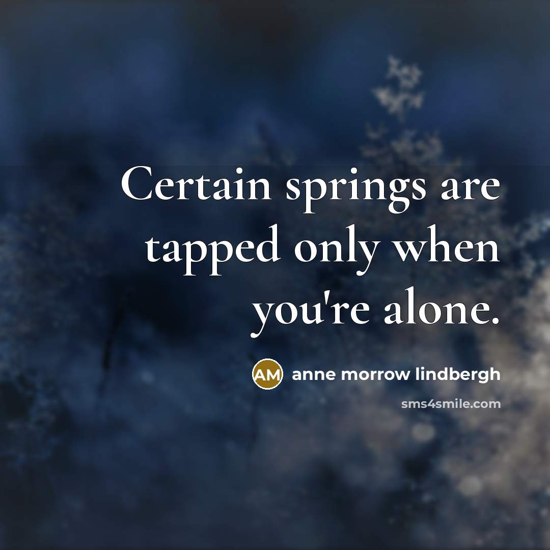 “Certain springs are tapped only when you're alone.…” quote by Anne Morrow Lindbergh