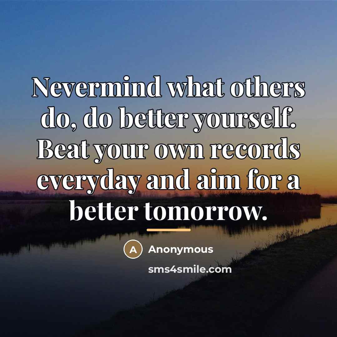“Nevermind what others do, do better yourself. Beat your own…” quote by Anonymous