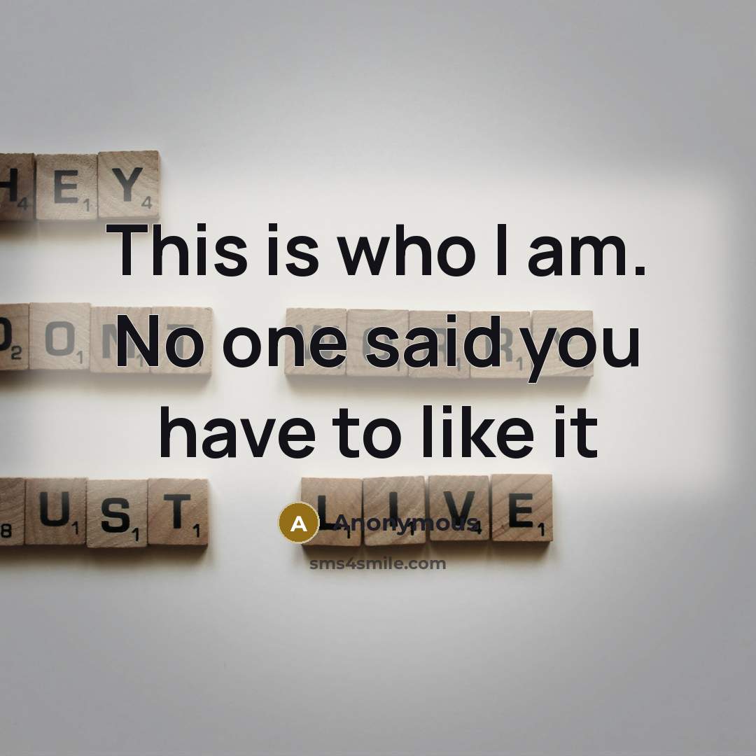 “This is who I am. No one said you have…” quote by Anonymous