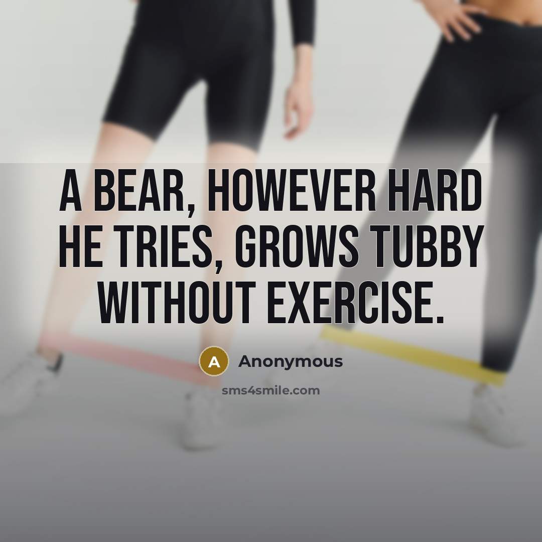 “A bear, however hard he tries, grows tubby without exercise.…” quote by Anonymous