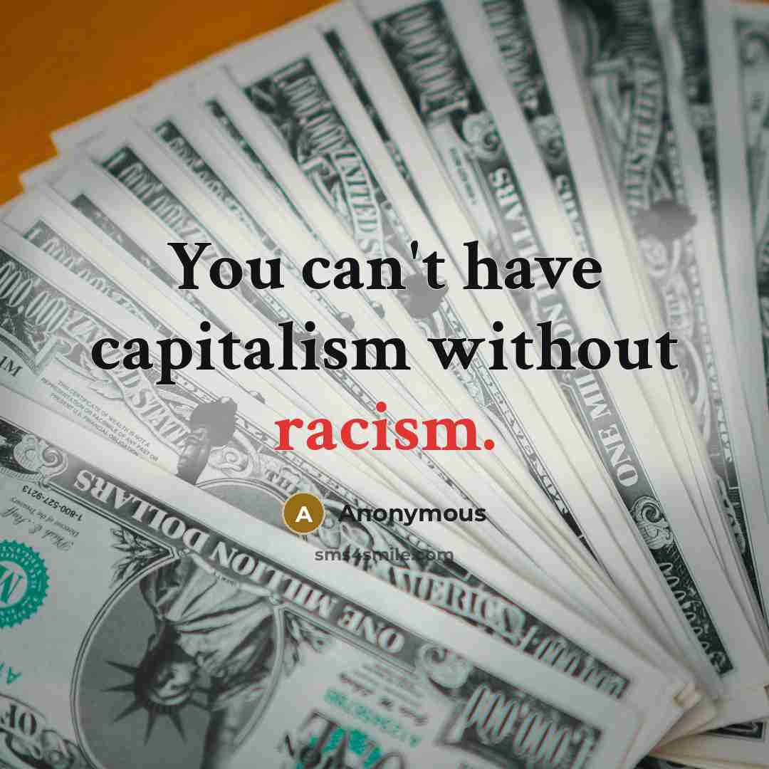 “You can't have capitalism without racism.…” quote by Anonymous