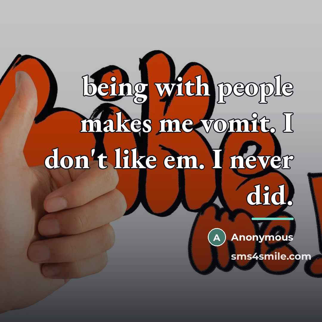 “being with people makes me vomit. I don't like em.…” quote by Anonymous