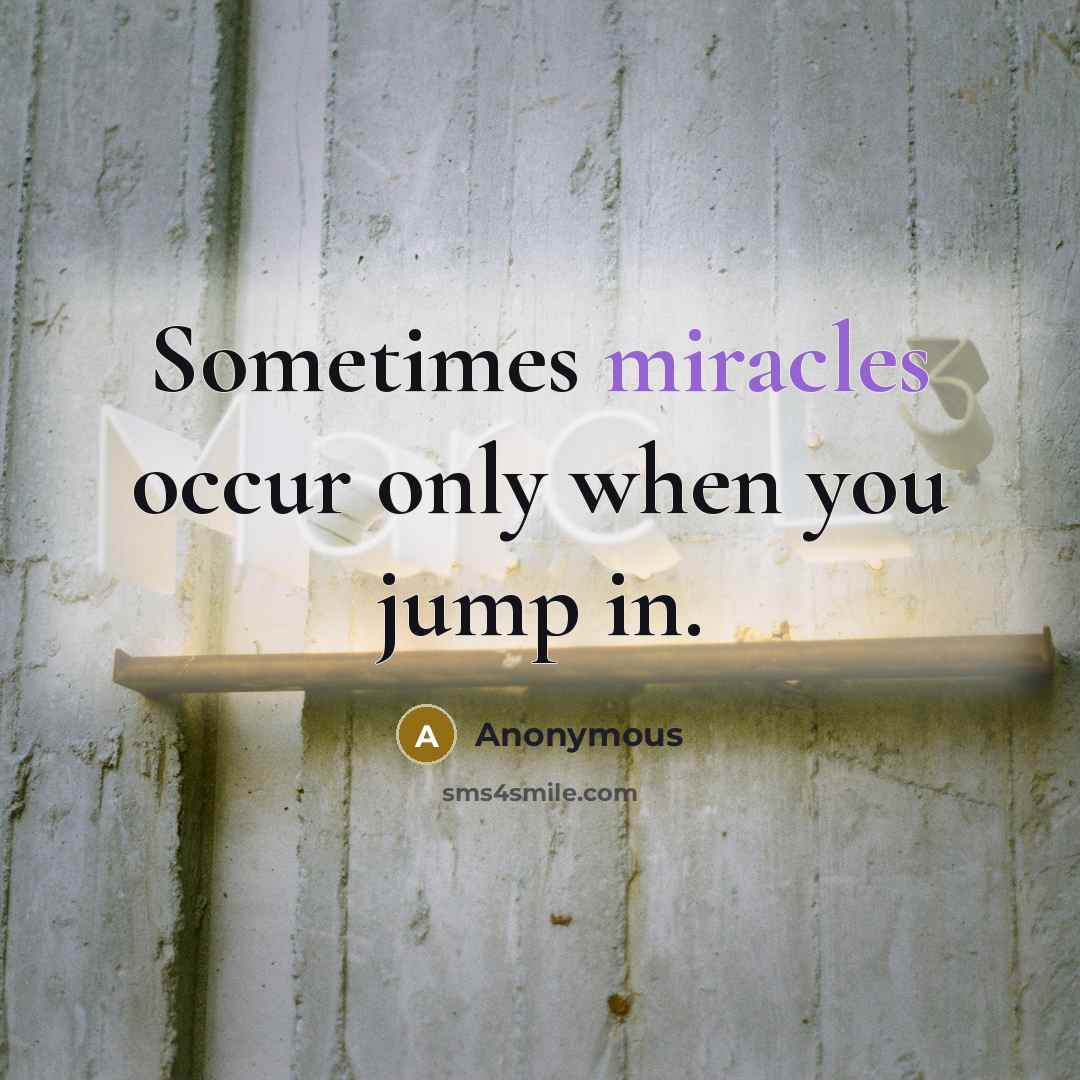“Sometimes miracles occur only when you jump in.” quote by Anonymous