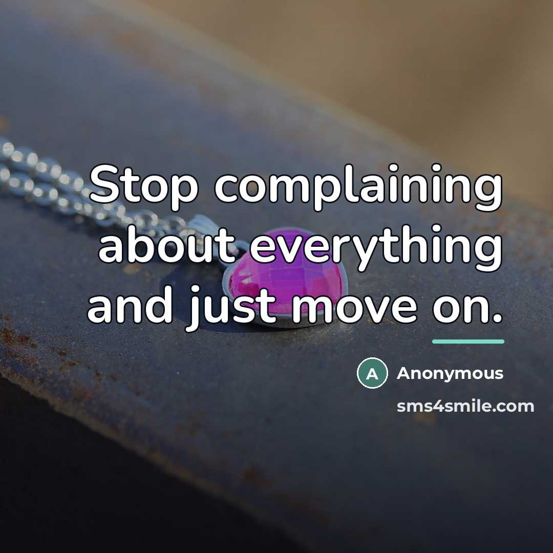 “Stop complaining about everything and just move on.…” quote by Anonymous