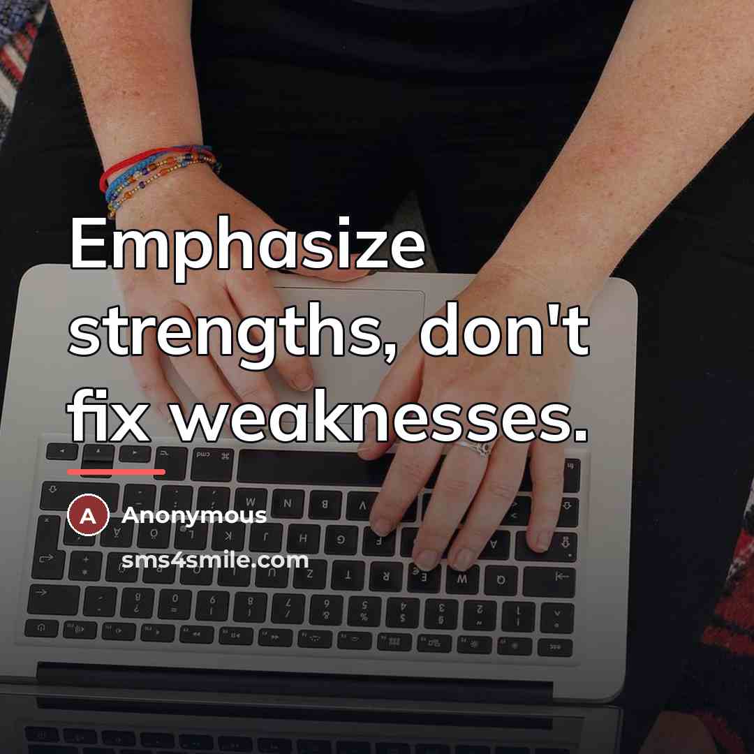 “Emphasize strengths, don't fix weaknesses.…” quote by Anonymous