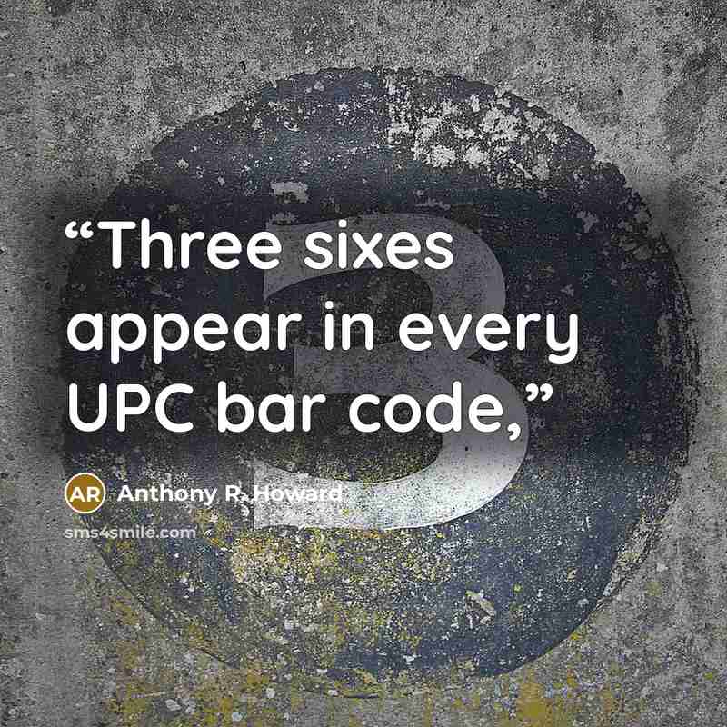 “Three sixes appear in every UPC bar code,” quote by Anthony R. Howard