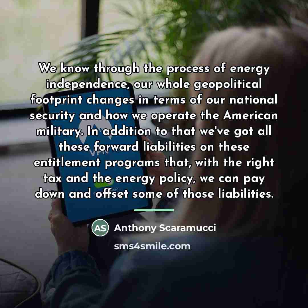“We know through the process of energy independence, our whole…” quote by Anthony Scaramucci