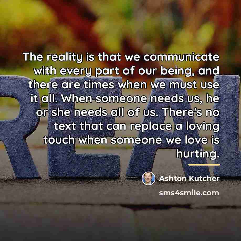 “The reality is that we communicate with every part of…” quote by Ashton Kutcher