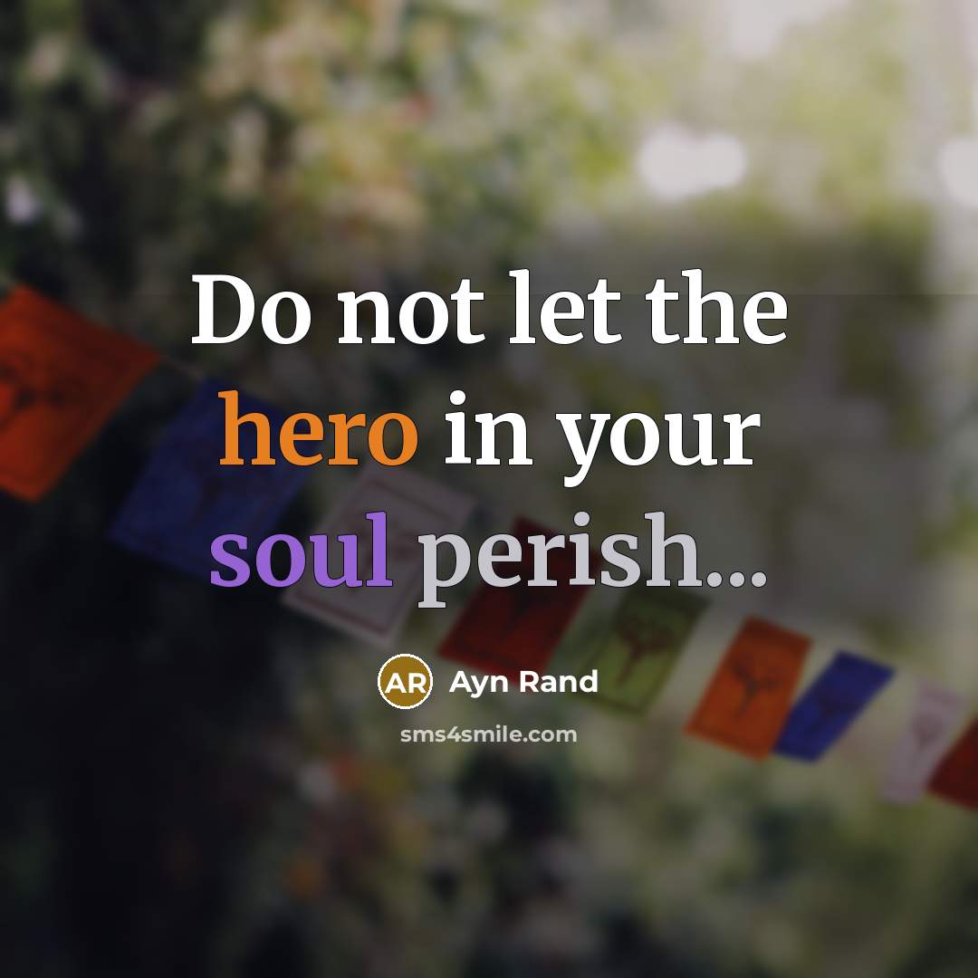 “Do not let the hero in your soul perish...…” quote by Ayn Rand