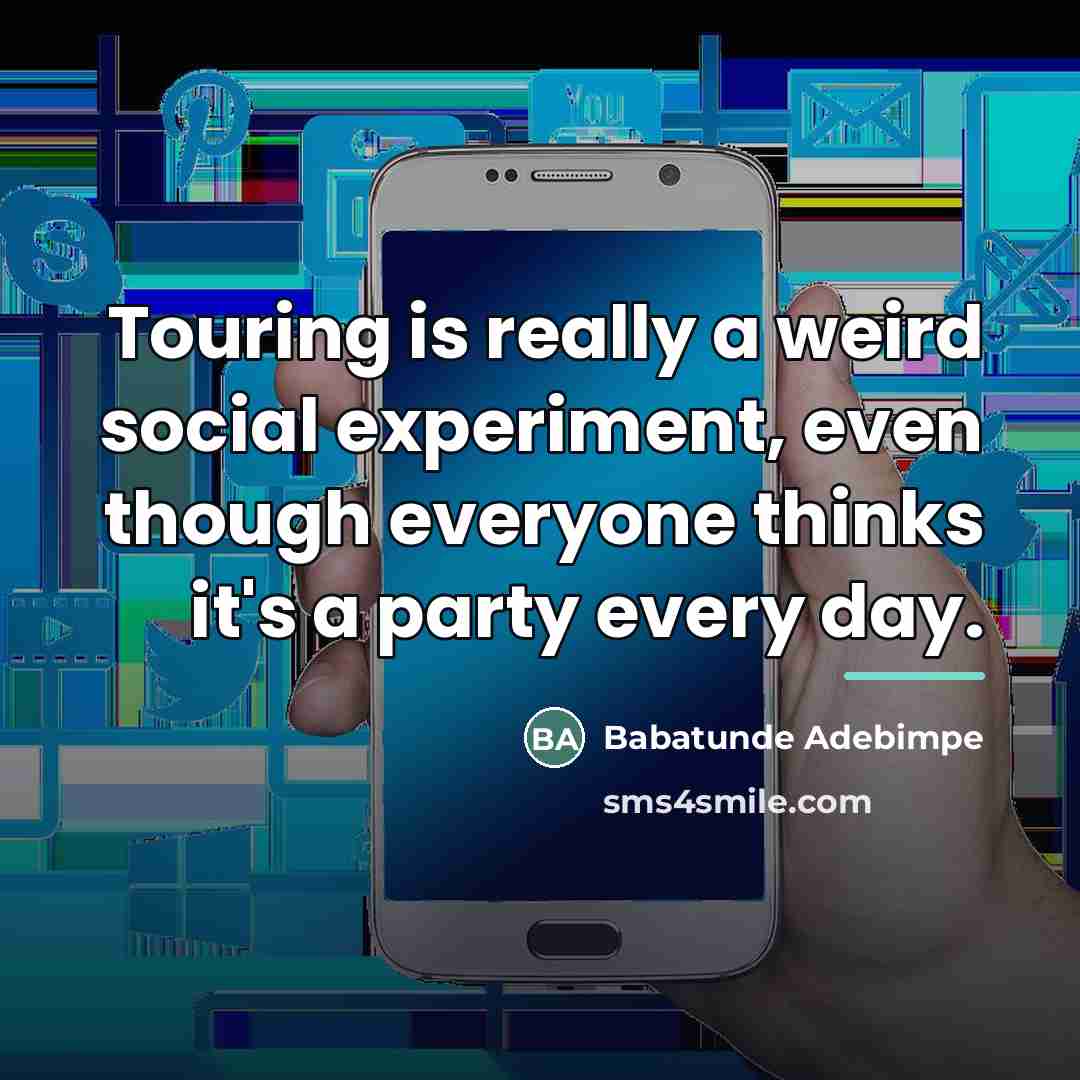 “Touring is really a weird social experiment, even though everyone…” quote by Babatunde Adebimpe