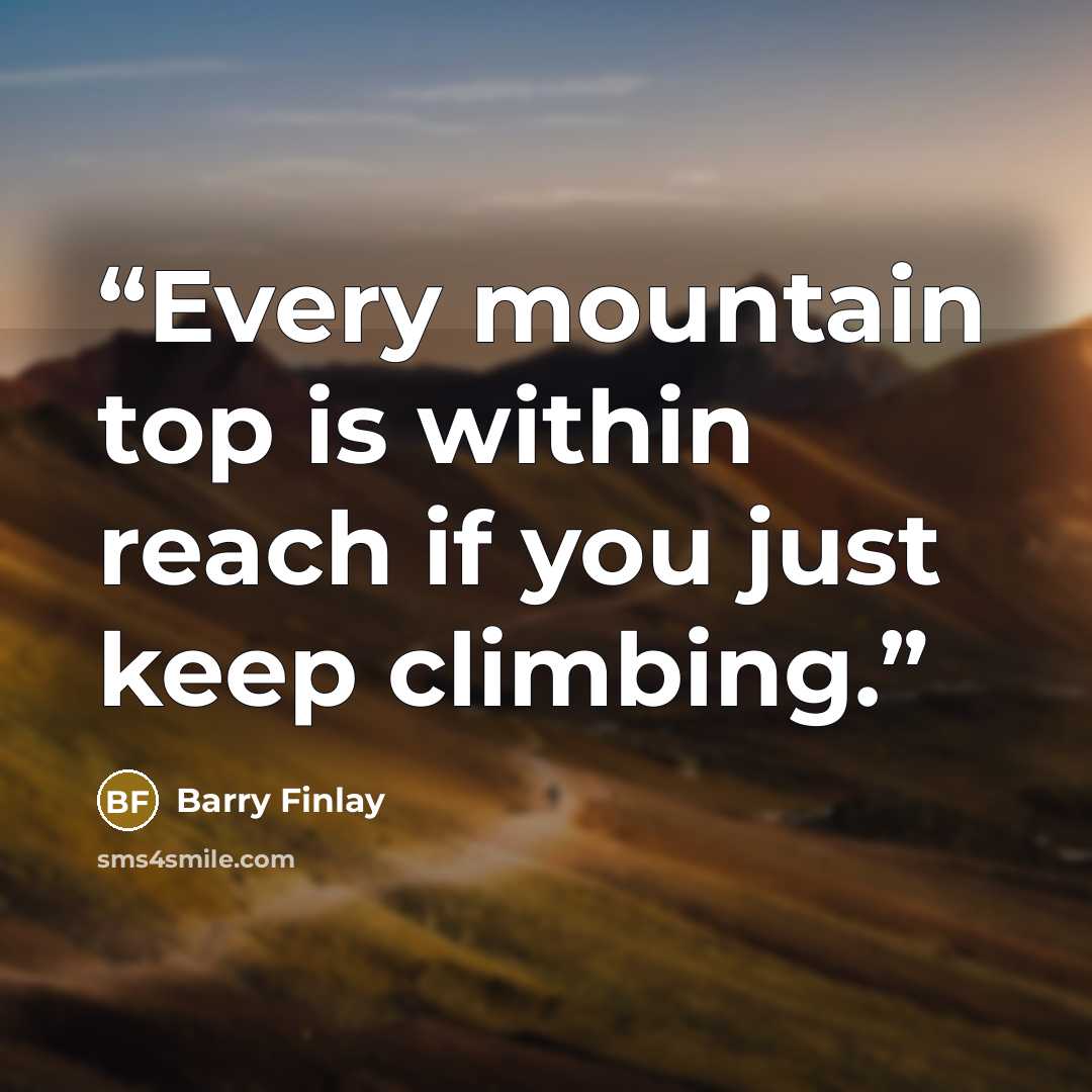 “Every mountain top is within reach if you just keep climbing.” quote by Barry Finlay