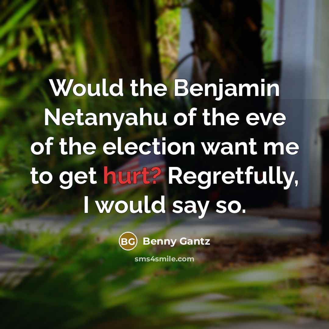 “Would the Benjamin Netanyahu of the eve of the election…” quote by Benny Gantz