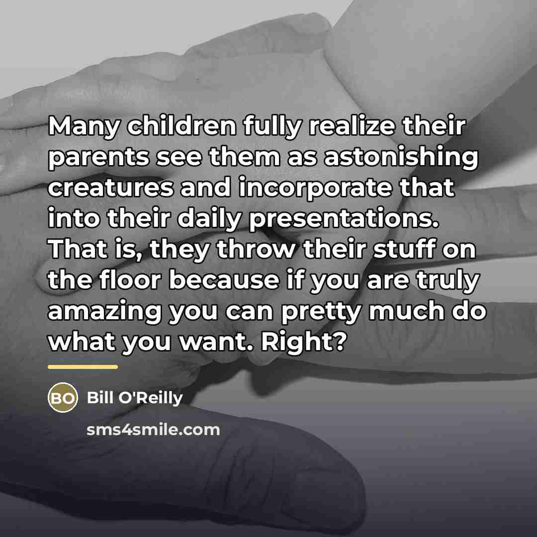 “Many children fully realize their parents see them as astonishing…” quote by Bill O'Reilly