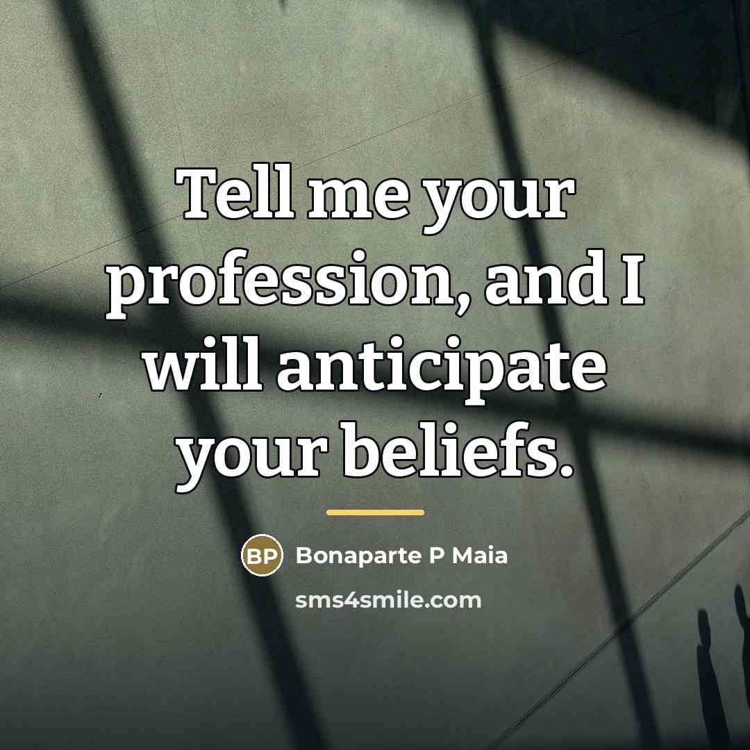 “Tell me your profession, and I will anticipate your beliefs.…” quote by Bonaparte P Maia