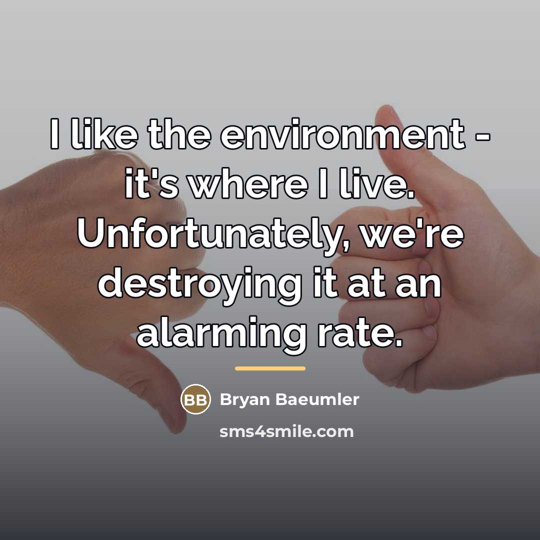 “I like the environment - it's where I live. Unfortunately,…” quote by Bryan Baeumler